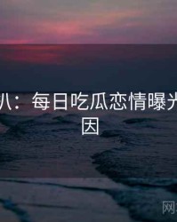 独家深扒：每日吃瓜恋情曝光背后原因