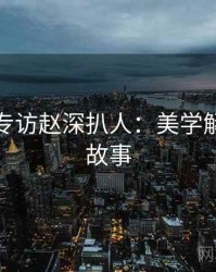秀人网专访赵深扒人：美学解析幕后故事