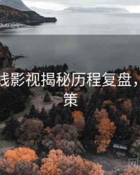 吃瓜在线影视揭秘历程复盘，助你决策