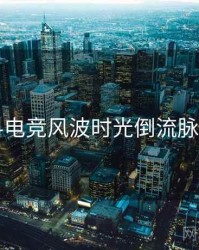 51爆料电竞风波时光倒流脉络揭秘