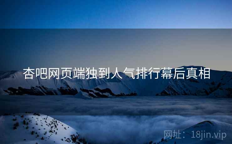 杏吧网页端独到人气排行幕后真相
