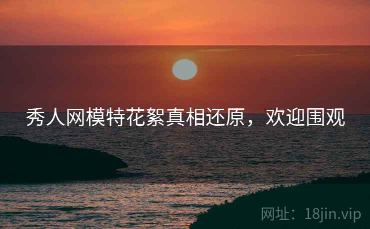 秀人网模特花絮真相还原，欢迎围观