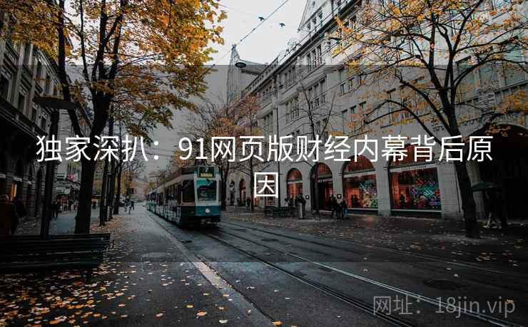 独家深扒：91网页版财经内幕背后原因