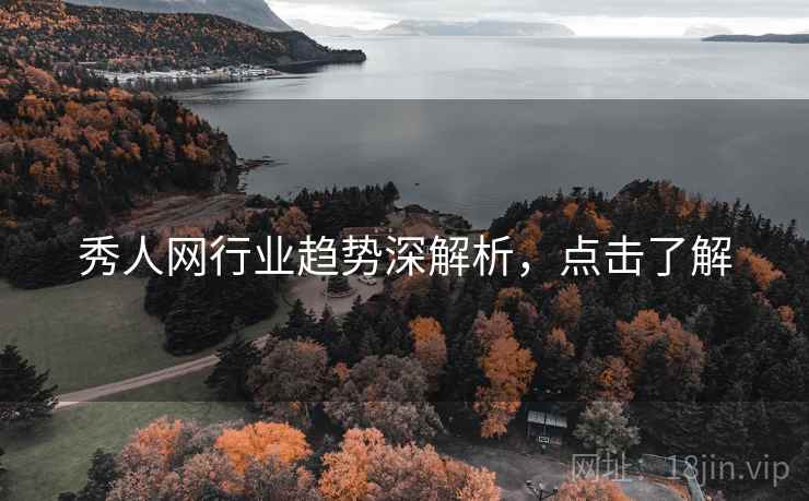 秀人网行业趋势深解析，点击了解