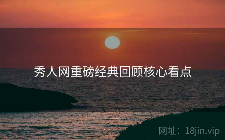 秀人网重磅经典回顾核心看点
