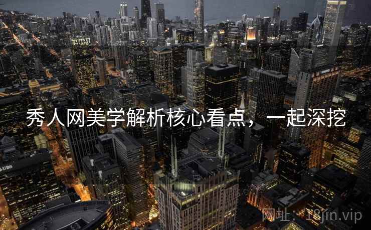 秀人网美学解析核心看点，一起深挖