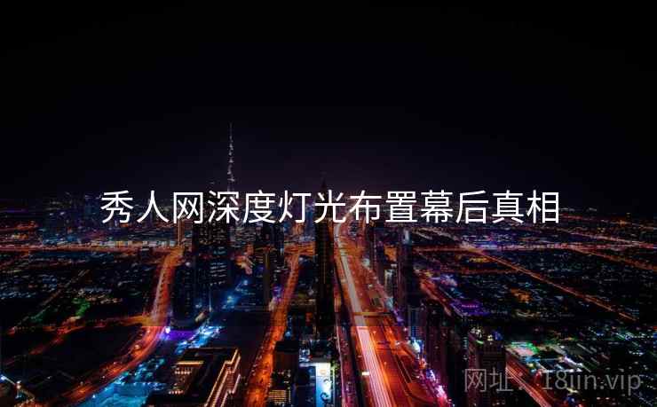 秀人网深度灯光布置幕后真相