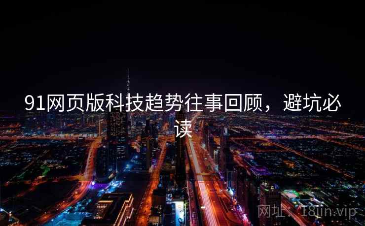 91网页版科技趋势往事回顾，避坑必读