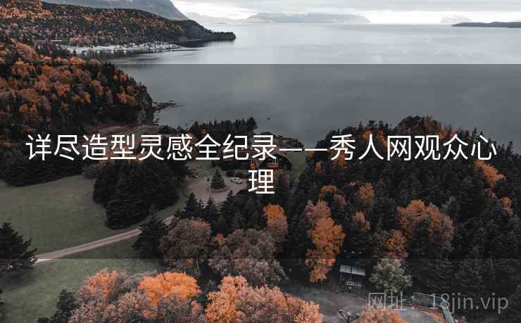 详尽造型灵感全纪录——秀人网观众心理
